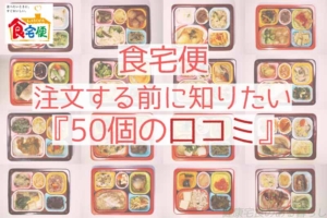 意外!? 食宅便を注文する前に知りたい『50個の口コミ』